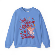 We belong together, Darling - Crewneck